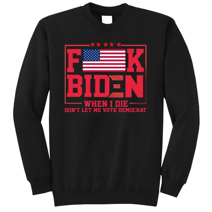 America Flag When I Die Dont Let Me Vote Democrat Anti Joe Biden Tall Sweatshirt