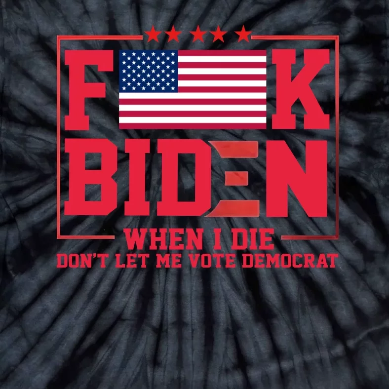 America Flag When I Die Dont Let Me Vote Democrat Anti Joe Biden Tie-Dye T-Shirt