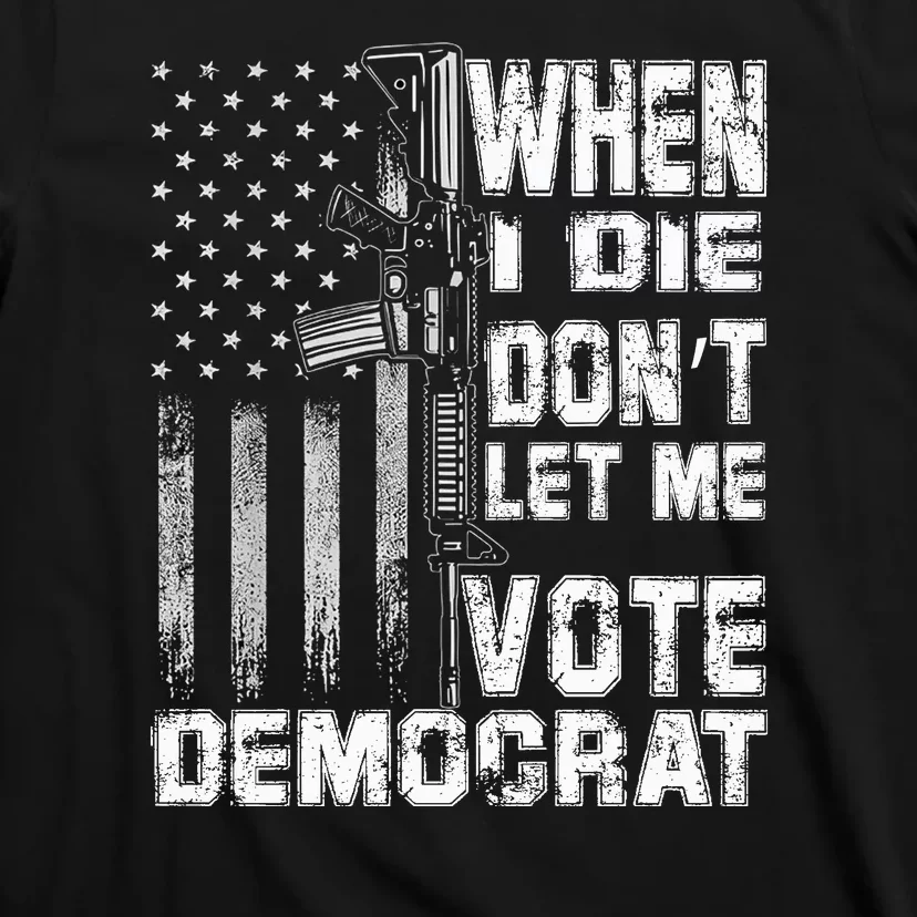 America Flag When I Die Dont Let Me Vote Democrat Anti Joe Biden T-Shirt