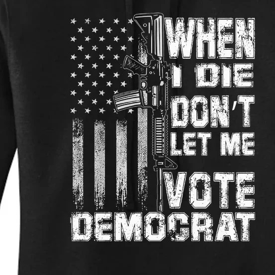 America Flag When I Die Dont Let Me Vote Democrat Anti Joe Biden Women's Pullover Hoodie