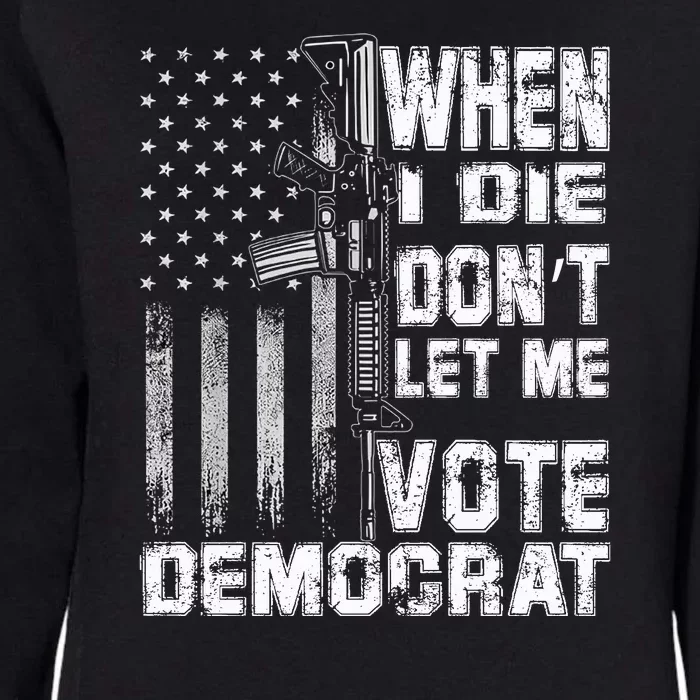 America Flag When I Die Dont Let Me Vote Democrat Anti Joe Biden Womens California Wash Sweatshirt