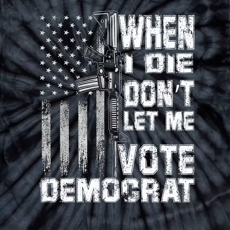 America Flag When I Die Dont Let Me Vote Democrat Anti Joe Biden Tie-Dye T-Shirt