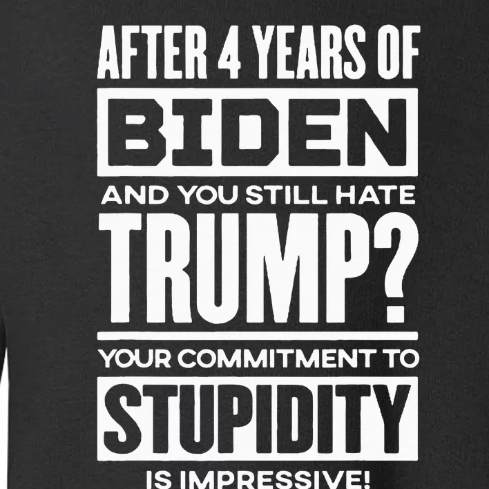 After Four Years Of Biden And You Still Hate Trump? Toddler Sweatshirt