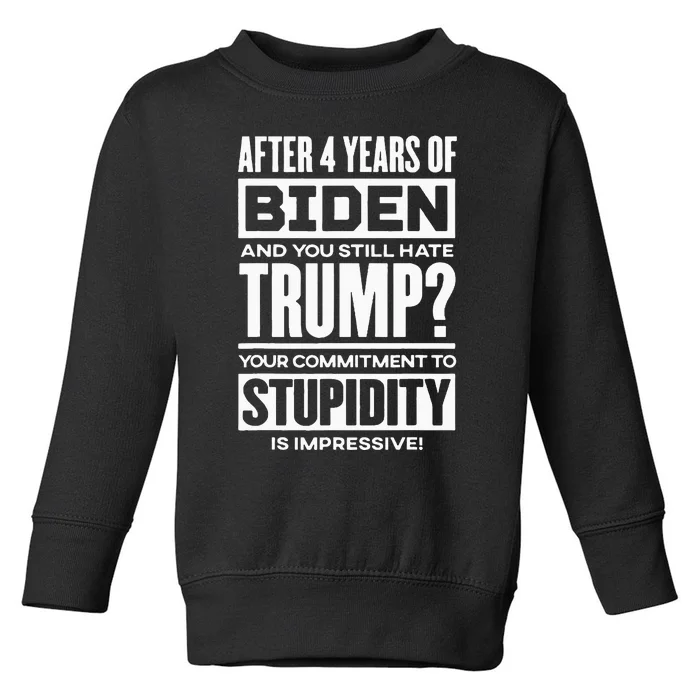 After Four Years Of Biden And You Still Hate Trump? Toddler Sweatshirt