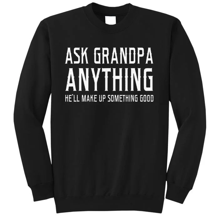 Ask Grandpa Anything HeLl Make Up Something Good Fathers Tall Sweatshirt