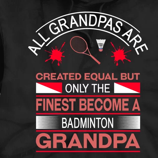 All Grandpas Are Created Equal But Only The Finest Become A Badminton Grandpa Tie Dye Hoodie