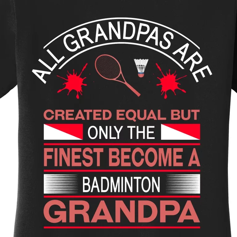 All Grandpas Are Created Equal But Only The Finest Become A Badminton Grandpa Women's T-Shirt