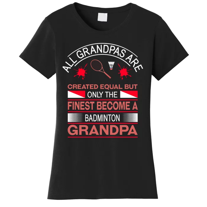 All Grandpas Are Created Equal But Only The Finest Become A Badminton Grandpa Women's T-Shirt