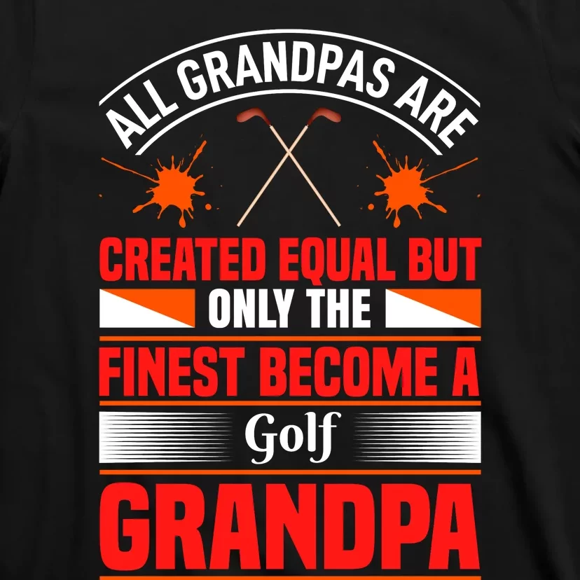 All Grandpas Are Created Equal But Only The Finest Become A Golf Grandpa T-Shirt