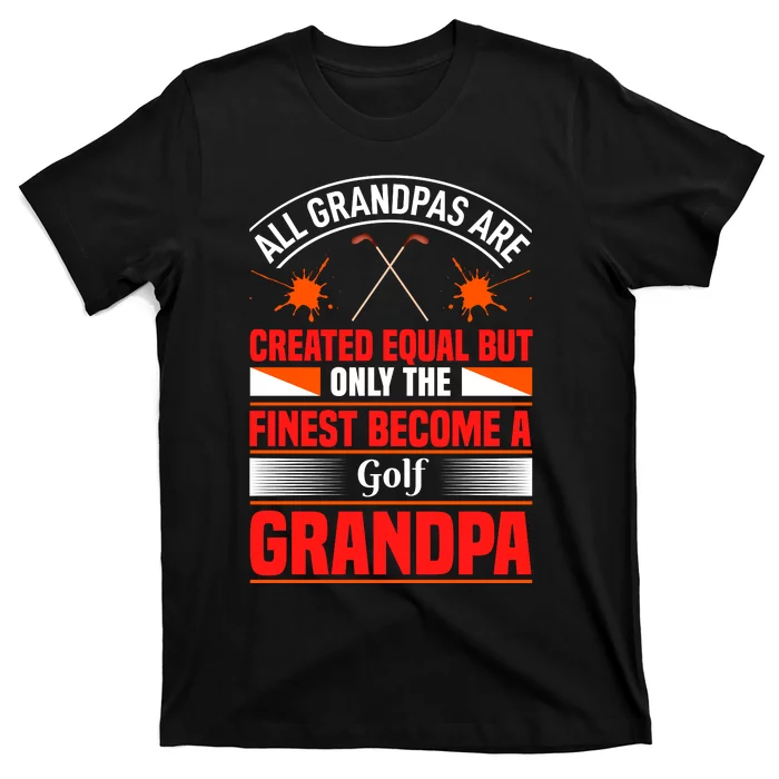 All Grandpas Are Created Equal But Only The Finest Become A Golf Grandpa T-Shirt