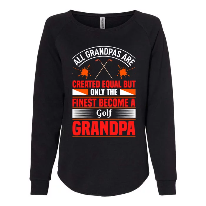 All Grandpas Are Created Equal But Only The Finest Become A Golf Grandpa Womens California Wash Sweatshirt