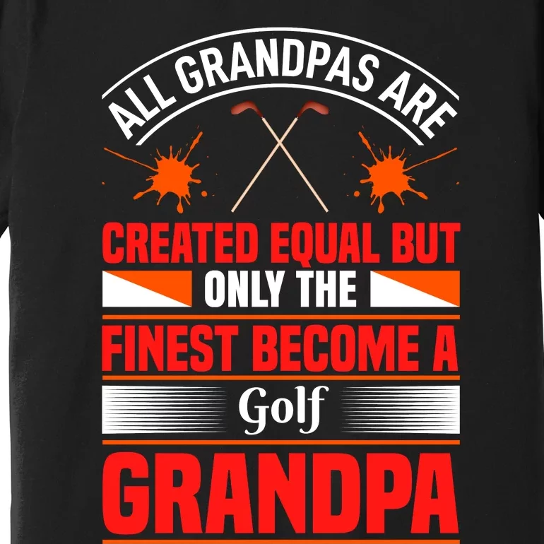 All Grandpas Are Created Equal But Only The Finest Become A Golf Grandpa Premium T-Shirt