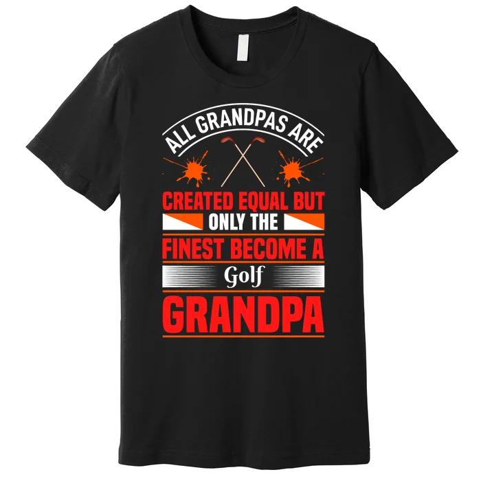 All Grandpas Are Created Equal But Only The Finest Become A Golf Grandpa Premium T-Shirt