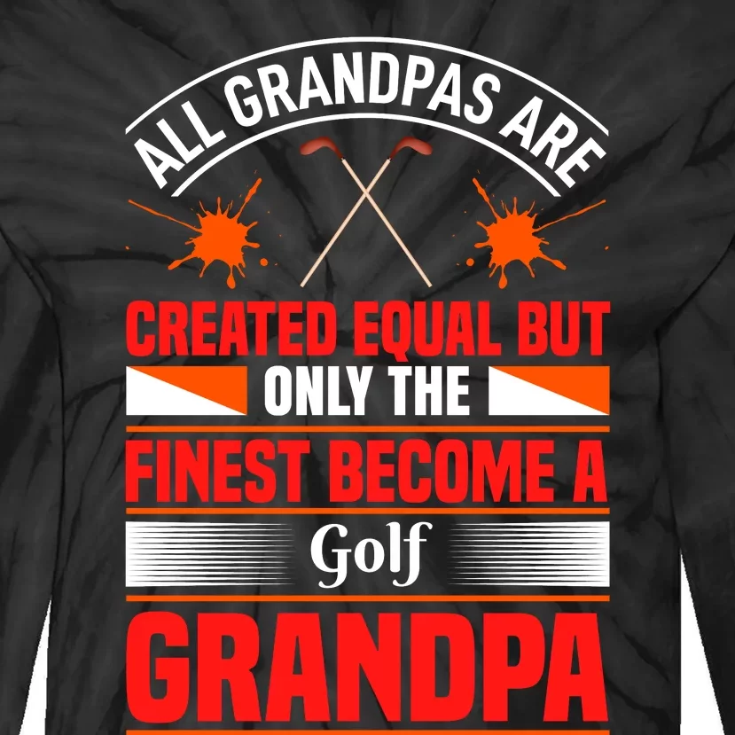 All Grandpas Are Created Equal But Only The Finest Become A Golf Grandpa Tie-Dye Long Sleeve Shirt