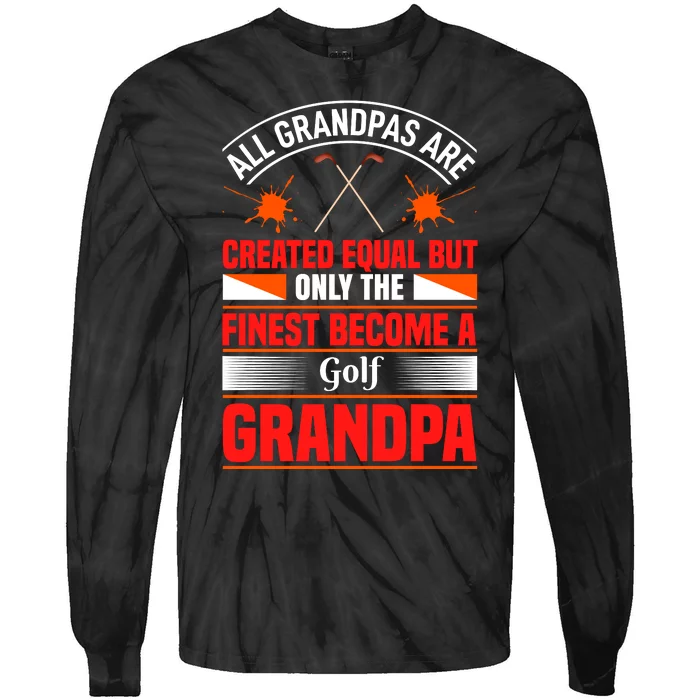 All Grandpas Are Created Equal But Only The Finest Become A Golf Grandpa Tie-Dye Long Sleeve Shirt