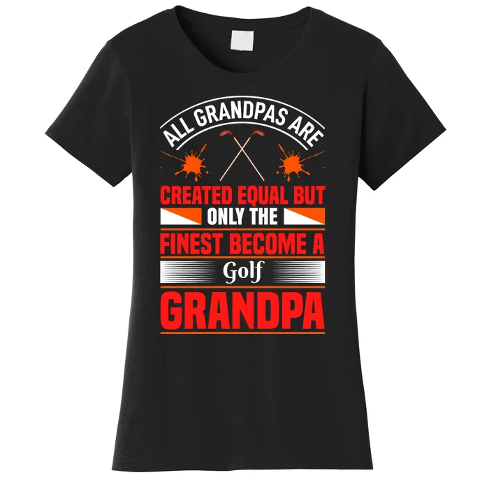 All Grandpas Are Created Equal But Only The Finest Become A Golf Grandpa Women's T-Shirt