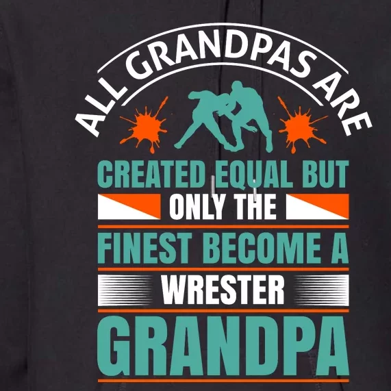 All Grandpas Are Created Equal But Only The Finest Become Wrestler Grandpa Premium Hoodie