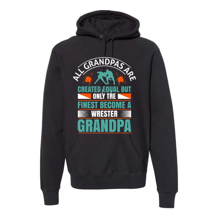 All Grandpas Are Created Equal But Only The Finest Become Wrestler Grandpa Premium Hoodie