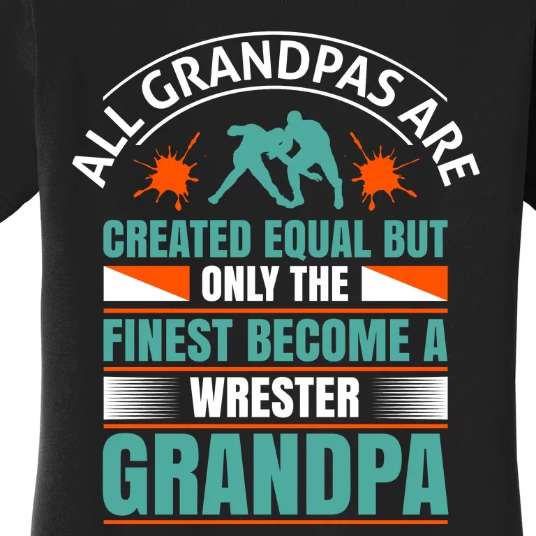 All Grandpas Are Created Equal But Only The Finest Become Wrestler Grandpa Women's T-Shirt