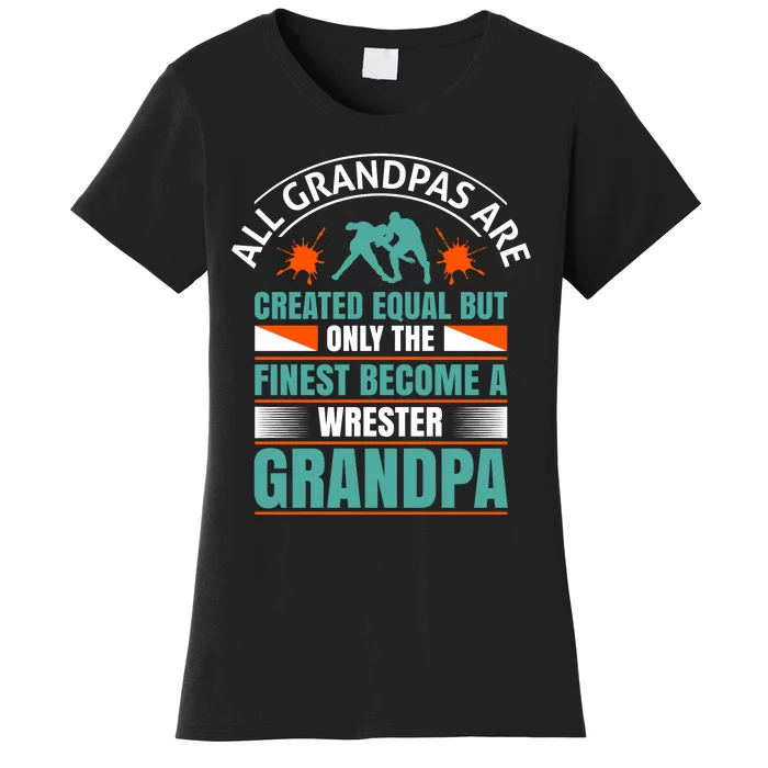 All Grandpas Are Created Equal But Only The Finest Become Wrestler Grandpa Women's T-Shirt