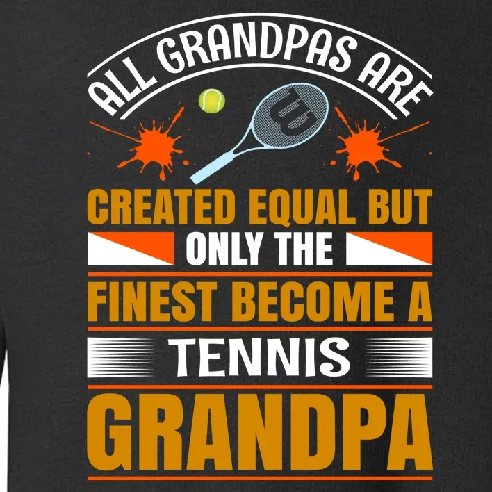 All Grandpas Are Created Equal But Only The Finest Become A Tennis Grandpa Toddler Sweatshirt