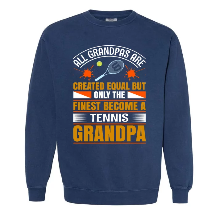 All Grandpas Are Created Equal But Only The Finest Become A Tennis Grandpa Garment-Dyed Sweatshirt