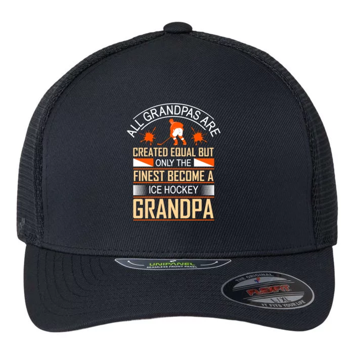 All Grandpas Are Created Equal But Only The Finest Become A Ice Hockey Grandpa Flexfit Unipanel Trucker Cap