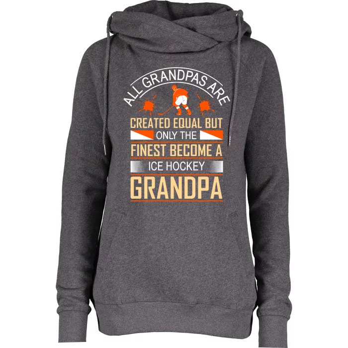 All Grandpas Are Created Equal But Only The Finest Become A Ice Hockey Grandpa Womens Funnel Neck Pullover Hood