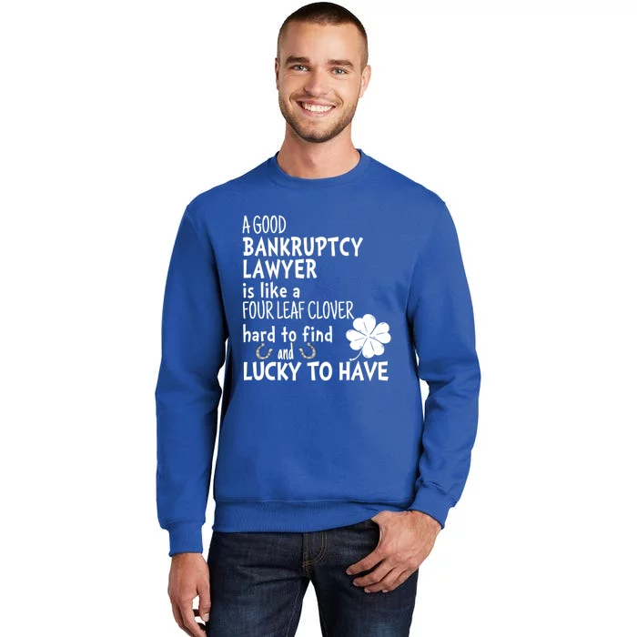 A Good Bankruptcy Lawyer Is Like A 4 Leaf Clover St Patricks Gift Tall Sweatshirt