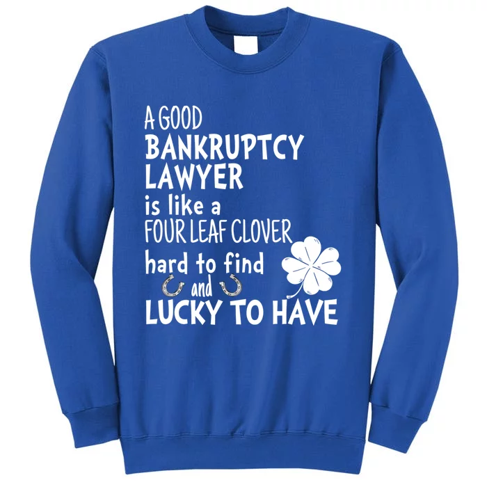 A Good Bankruptcy Lawyer Is Like A 4 Leaf Clover St Patricks Gift Tall Sweatshirt