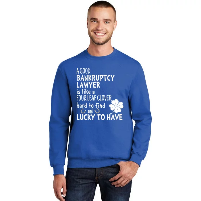 A Good Bankruptcy Lawyer Is Like A 4 Leaf Clover St Patricks Meaningful Gift Tall Sweatshirt