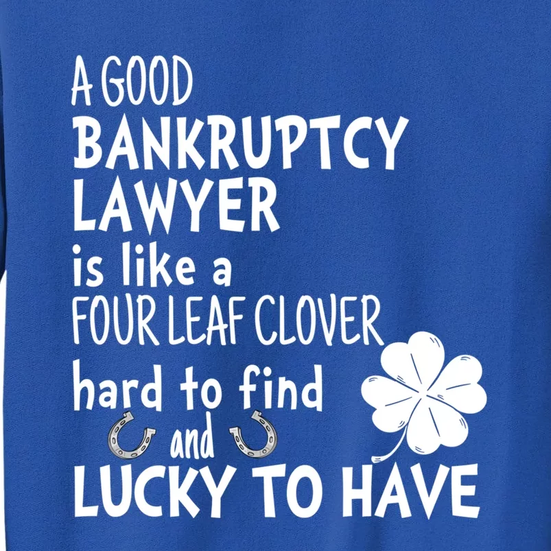 A Good Bankruptcy Lawyer Is Like A 4 Leaf Clover St Patricks Meaningful Gift Tall Sweatshirt