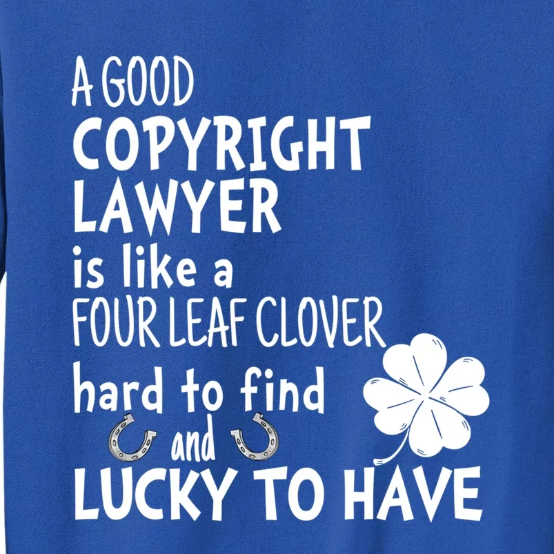 A Good Copyright Lawyer Is Like A 4 Leaf Clover St Patricks Gift Tall Sweatshirt