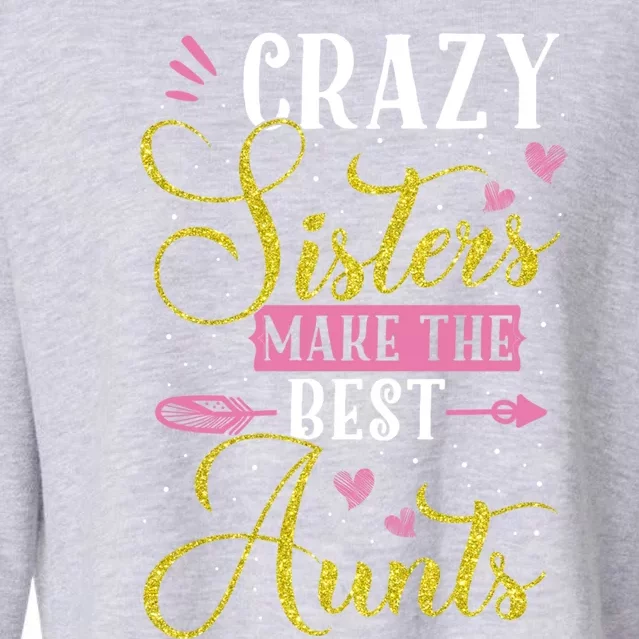 Auntie Gifgift Crazy Sisters Make The Best Aunts Gift Cropped Pullover Crew