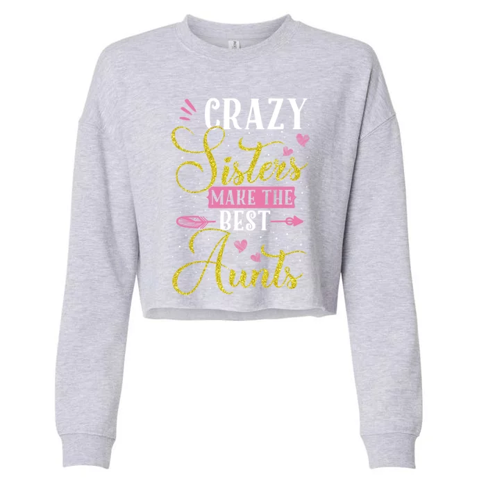 Auntie Gifgift Crazy Sisters Make The Best Aunts Gift Cropped Pullover Crew