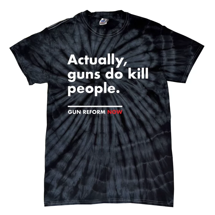 Actually Guns Do Kill People | Gun Reform Now Tie-Dye T-Shirt