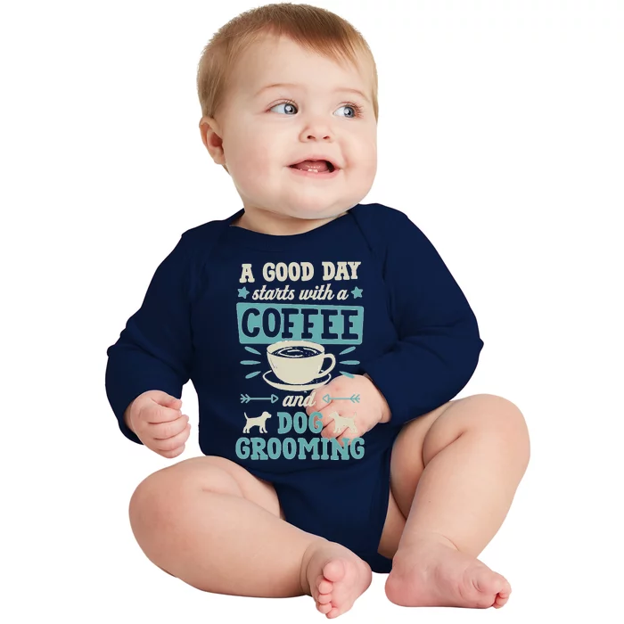 A Good Day Starts With Coffee And Dog Grooming Pet Groomer Baby Long Sleeve Bodysuit