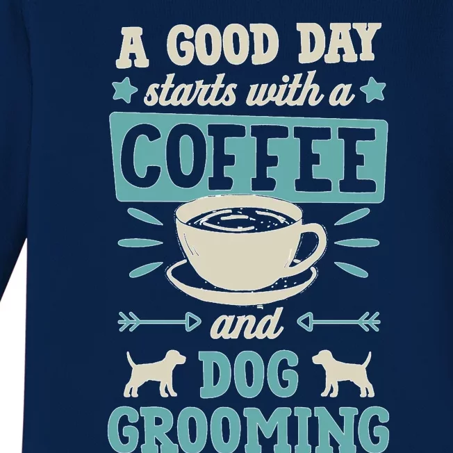 A Good Day Starts With Coffee And Dog Grooming Pet Groomer Baby Long Sleeve Bodysuit