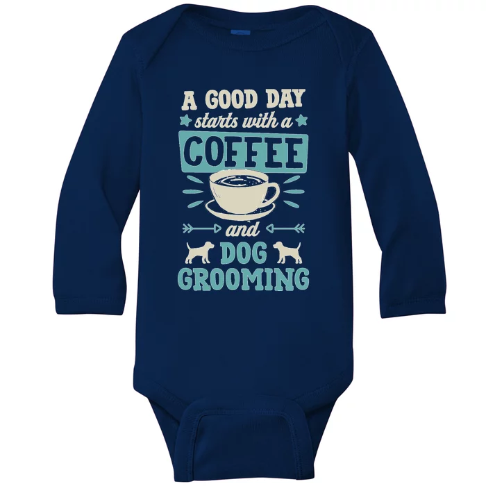 A Good Day Starts With Coffee And Dog Grooming Pet Groomer Baby Long Sleeve Bodysuit