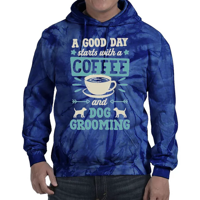 A Good Day Starts With Coffee And Dog Grooming Pet Groomer Tie Dye Hoodie