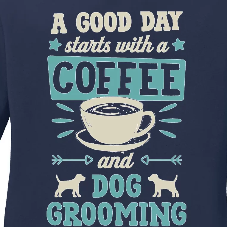 A Good Day Starts With Coffee And Dog Grooming Pet Groomer Ladies Long Sleeve Shirt