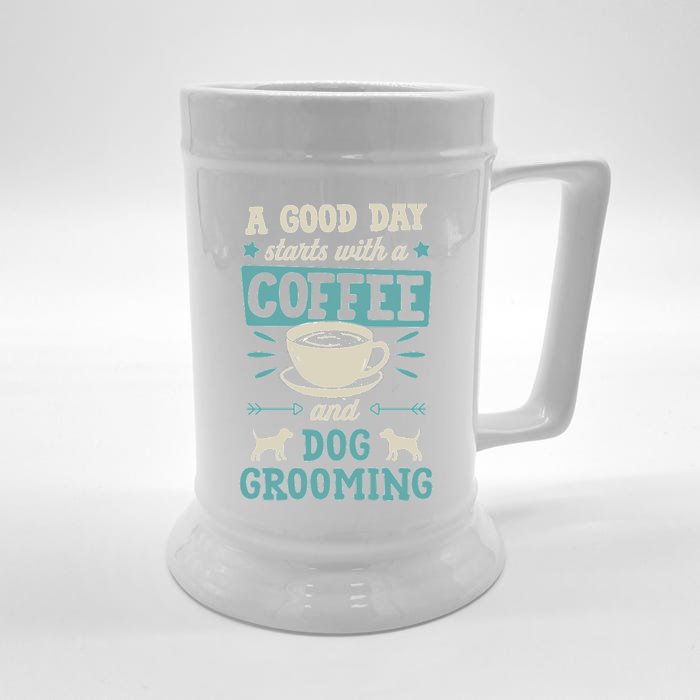 A Good Day Starts With Coffee And Dog Grooming Pet Groomer Front & Back Beer Stein