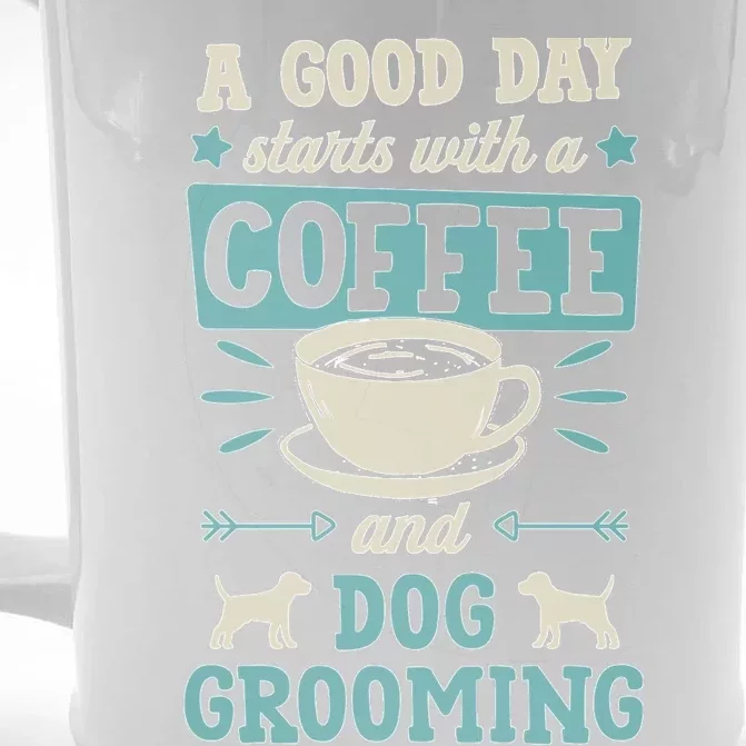 A Good Day Starts With Coffee And Dog Grooming Pet Groomer Front & Back Beer Stein