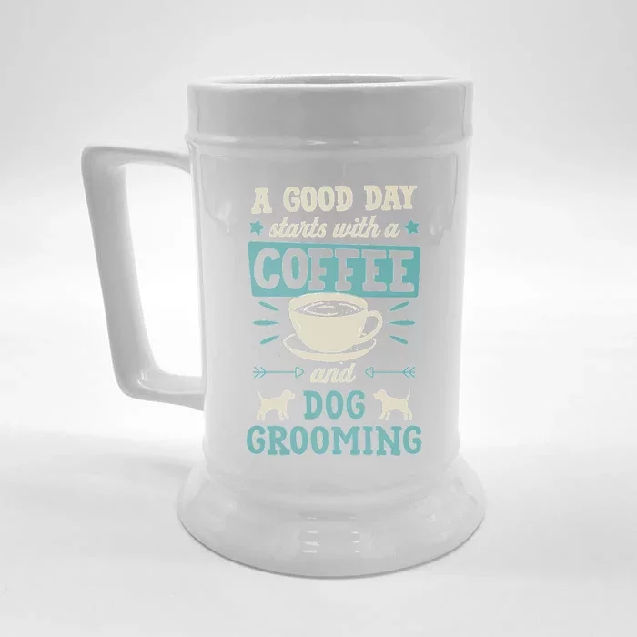 A Good Day Starts With Coffee And Dog Grooming Pet Groomer Front & Back Beer Stein