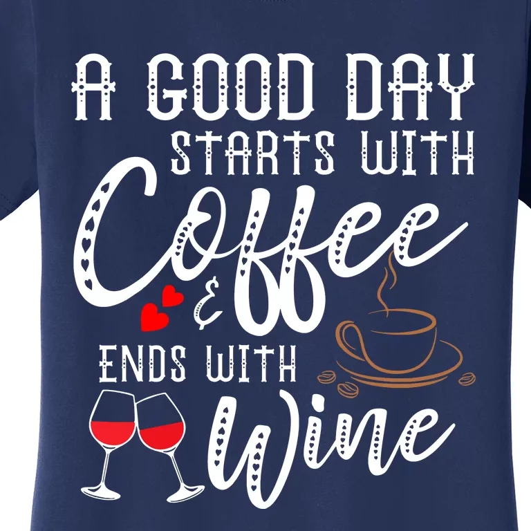 A Good Day Starts With Coffee Ends With Wine Women's T-Shirt