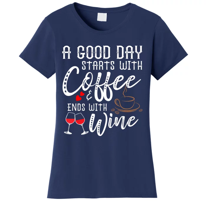 A Good Day Starts With Coffee Ends With Wine Women's T-Shirt