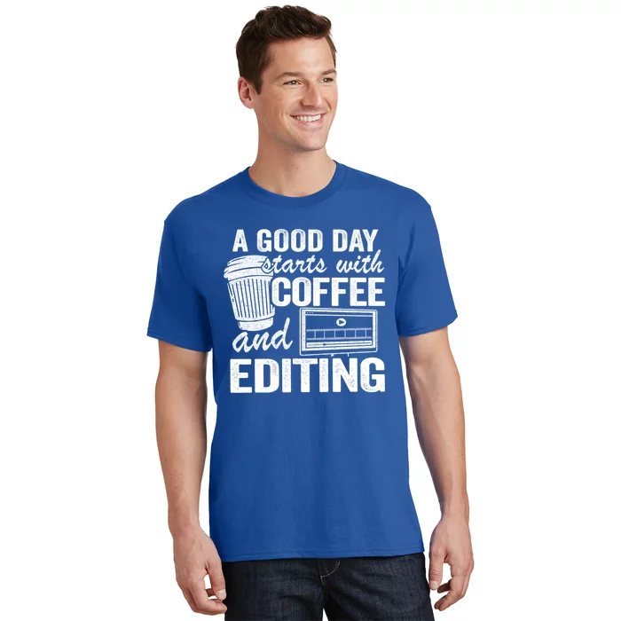 A Good Day Starts With Coffee And Editing Editor Filmmaker Funny Gift T-Shirt