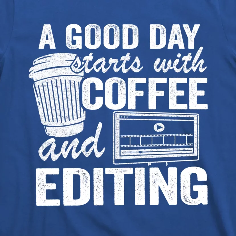 A Good Day Starts With Coffee And Editing Editor Filmmaker Funny Gift T-Shirt