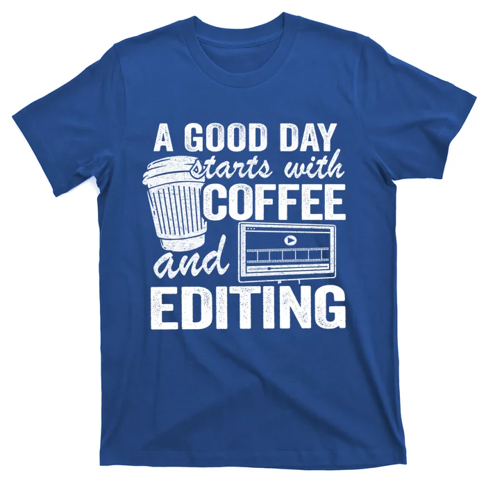 A Good Day Starts With Coffee And Editing Editor Filmmaker Funny Gift T-Shirt