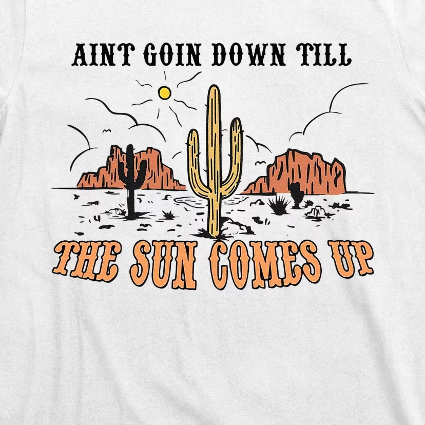 Aint Going Down Till The Sun Comes Up T-Shirt